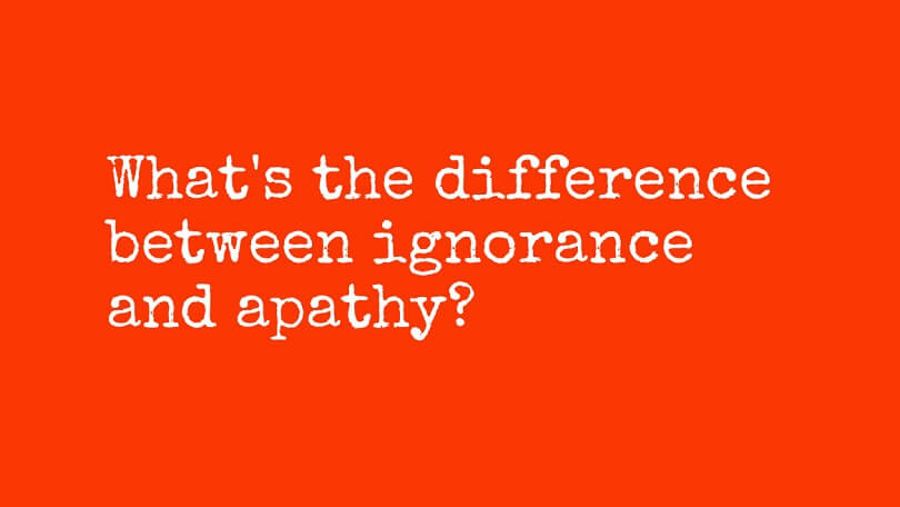 Difference between Ignorance and Apathy